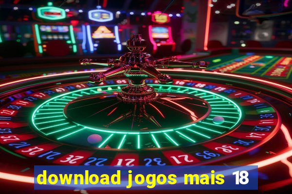 download jogos mais 18